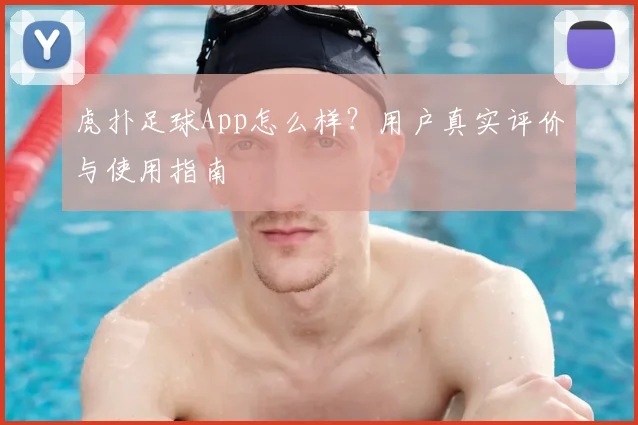 虎扑足球App怎么样?用户真实评价与使用指南